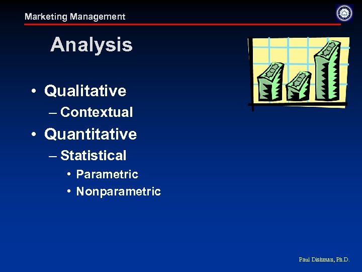 Marketing Management Analysis • Qualitative – Contextual • Quantitative – Statistical • Parametric •
