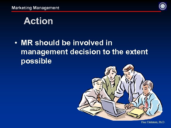 Marketing Management Action • MR should be involved in management decision to the extent