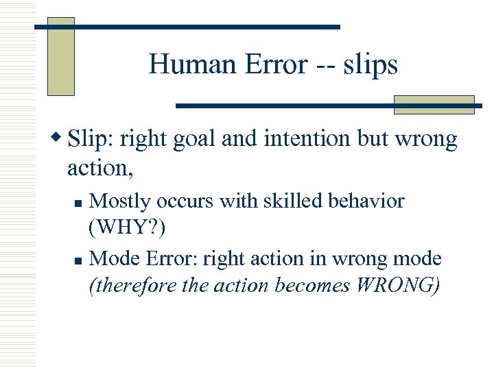 Human Error -- slips w Slip: right goal and intention but wrong action, Mostly