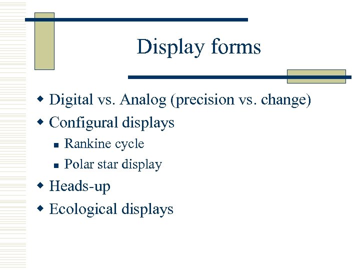 Display forms w Digital vs. Analog (precision vs. change) w Configural displays n n
