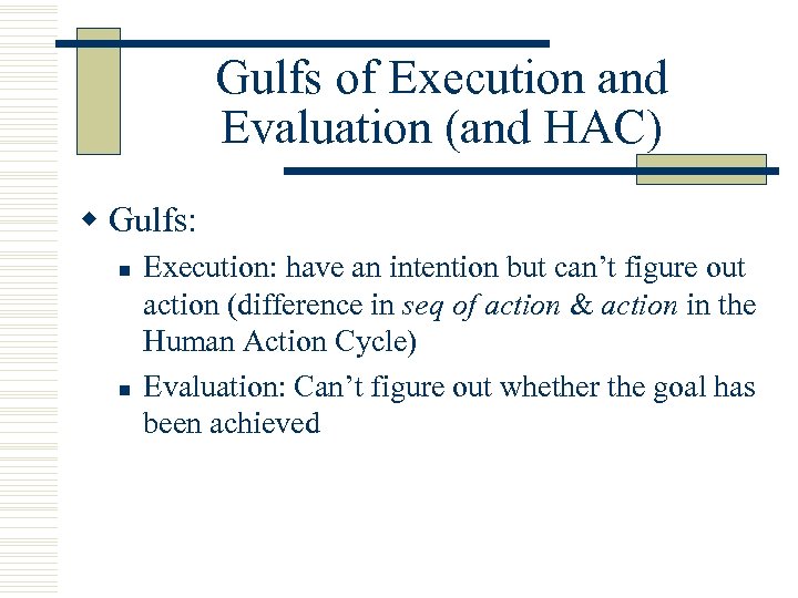 Gulfs of Execution and Evaluation (and HAC) w Gulfs: n n Execution: have an