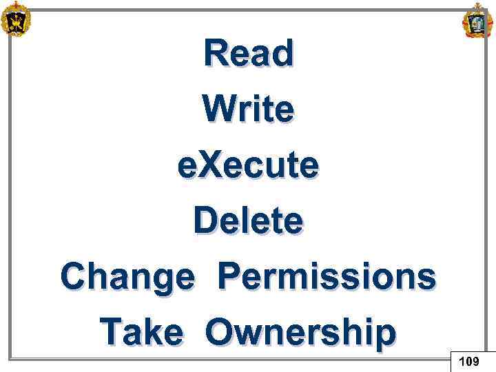 Read Write e. Xecute Delete Change Permissions Take Ownership 109 