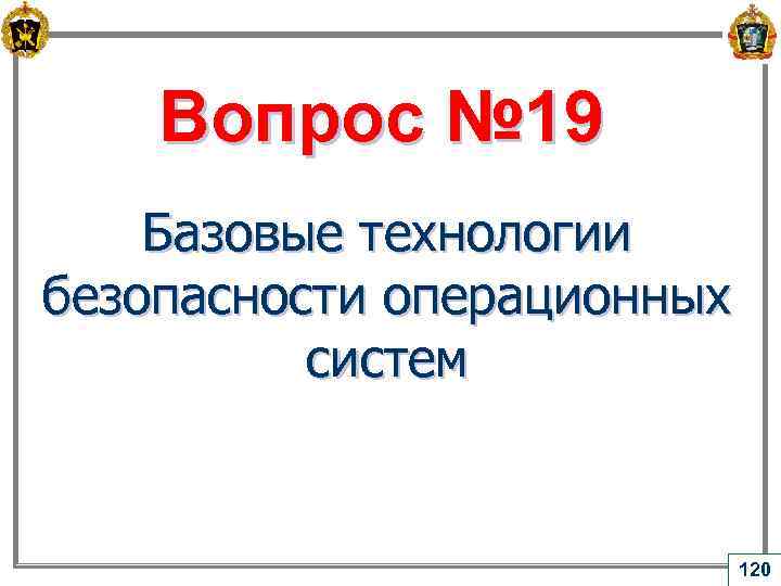 Вопрос № 19 Базовые технологии безопасности операционных систем 120 