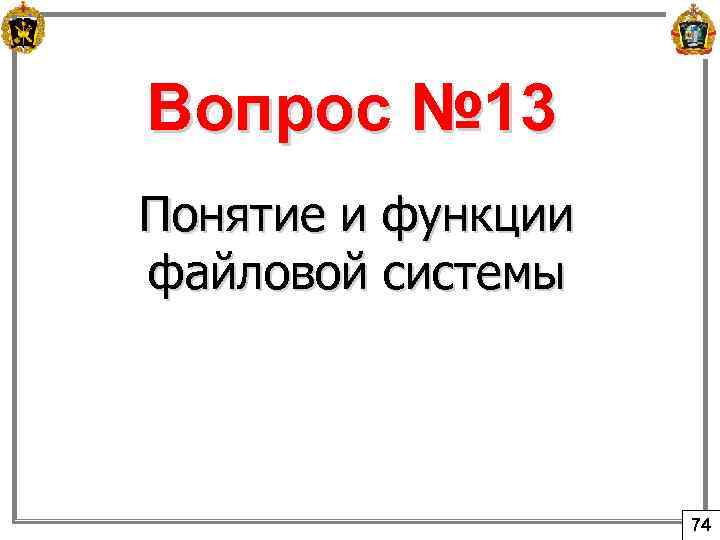 Вопрос № 13 Понятие и функции файловой системы 74 