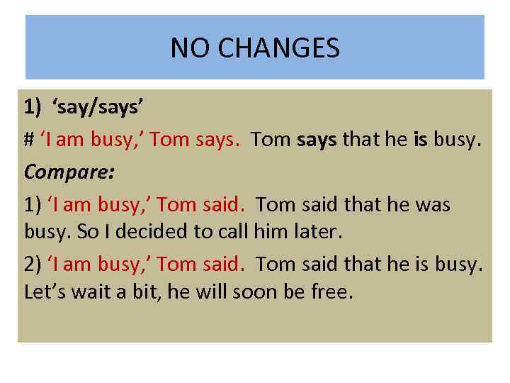 NO CHANGES 1) ‘say/says’ # ‘I am busy, ’ Tom says that he is