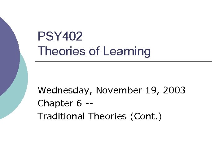 PSY 402 Theories of Learning Wednesday, November 19, 2003 Chapter 6 -Traditional Theories (Cont.