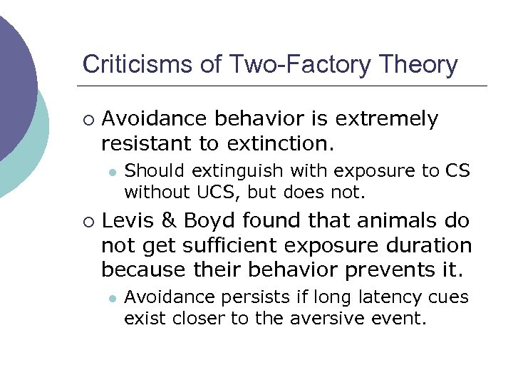 Criticisms of Two-Factory Theory ¡ Avoidance behavior is extremely resistant to extinction. l ¡