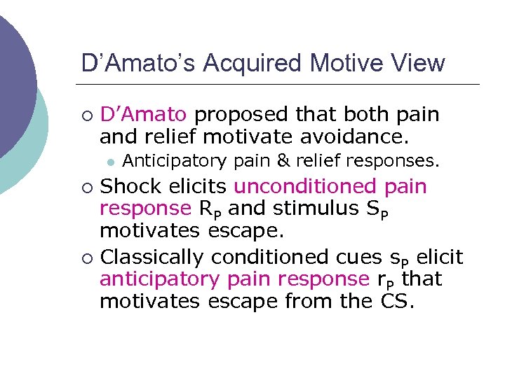 D’Amato’s Acquired Motive View ¡ D’Amato proposed that both pain and relief motivate avoidance.