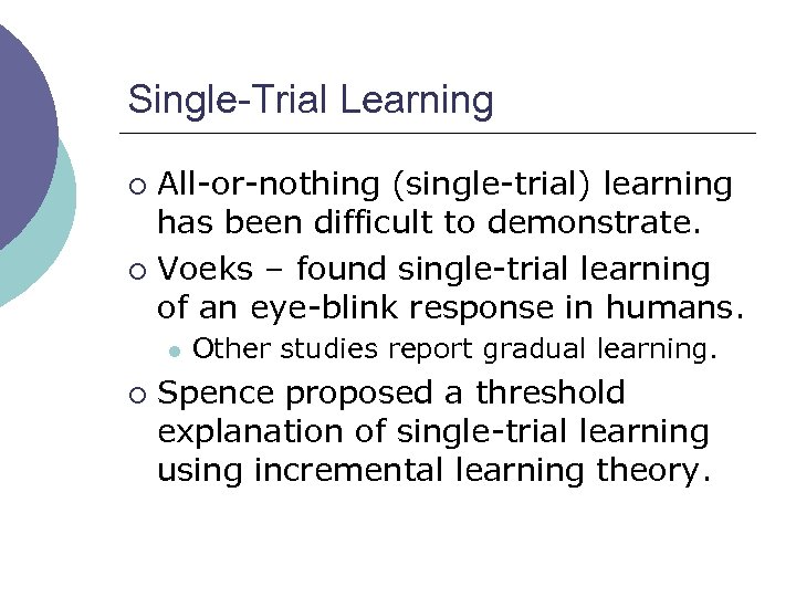 Single-Trial Learning All-or-nothing (single-trial) learning has been difficult to demonstrate. ¡ Voeks – found