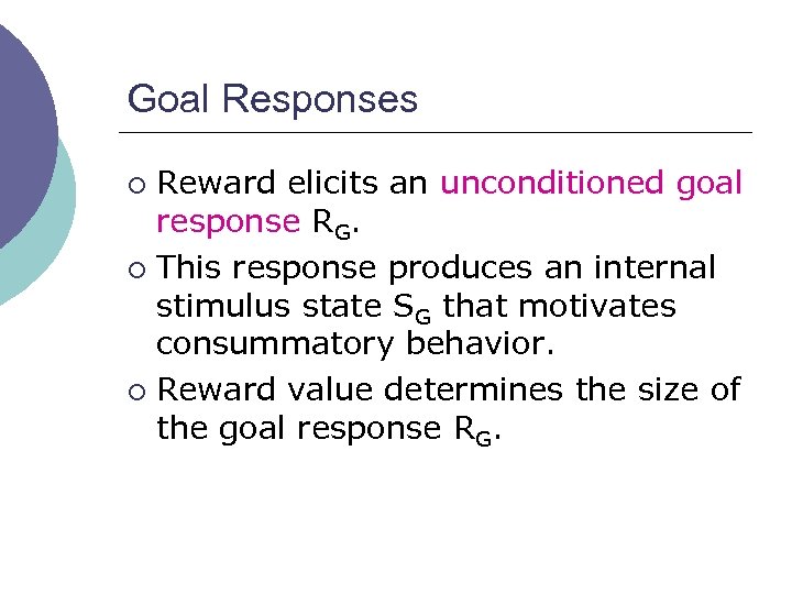Goal Responses Reward elicits an unconditioned goal response RG. ¡ This response produces an