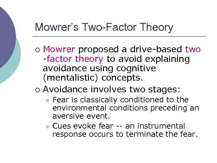 Mowrer’s Two-Factor Theory Mowrer proposed a drive-based two -factor theory to avoid explaining avoidance