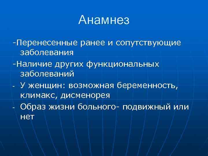 Анамнез -Перенесенные ранее и сопутствующие заболевания -Наличие других функциональных заболеваний - У женщин: возможная