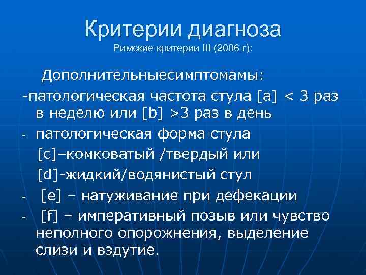 Критерии диагноза Римские критерии III (2006 г): Дополнительныесимптомамы: -патологическая частота стула [а] < 3