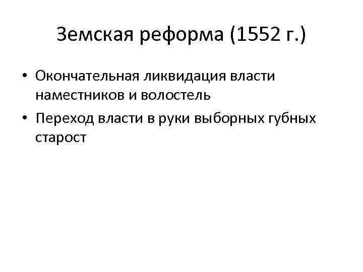 Земская реформа (1552 г. ) • Окончательная ликвидация власти наместников и волостель • Переход