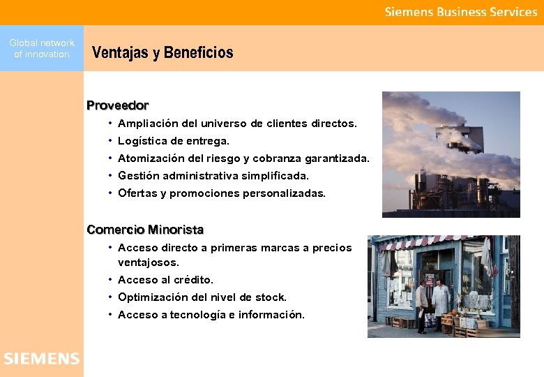 Global network of innovation Ventajas y Beneficios Proveedor • Ampliación del universo de clientes