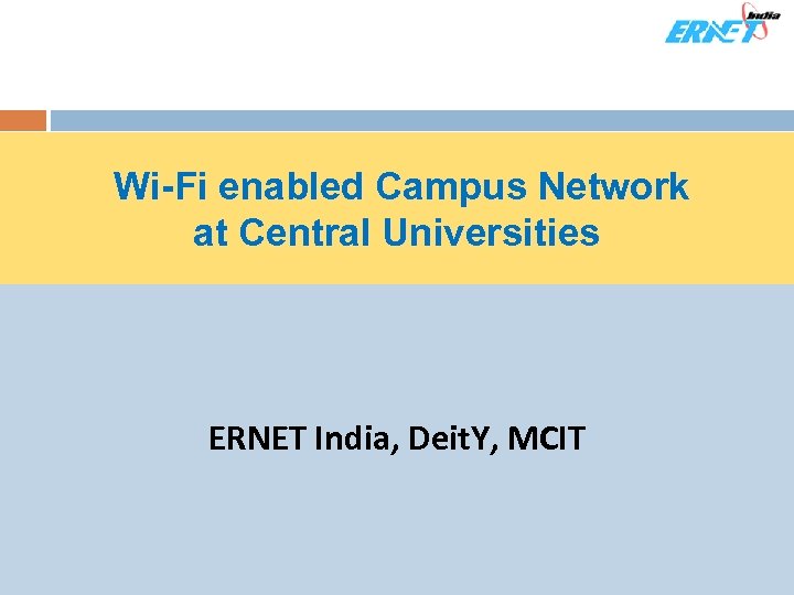 Wi-Fi enabled Campus Network at Central Universities ERNET India, Deit. Y, MCIT 