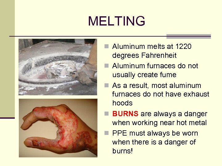 MELTING n Aluminum melts at 1220 n n degrees Fahrenheit Aluminum furnaces do not