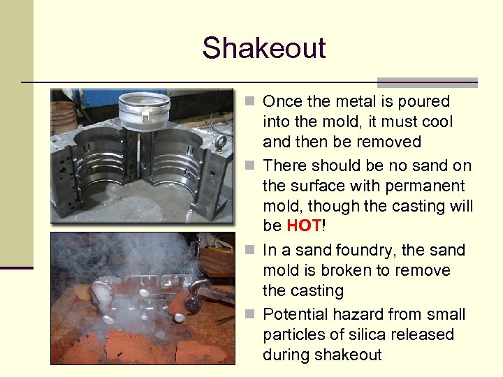 Shakeout n Once the metal is poured into the mold, it must cool and