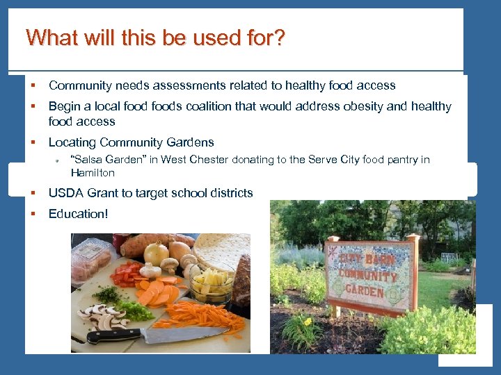 What will this be used for? § Community needs assessments related to healthy food