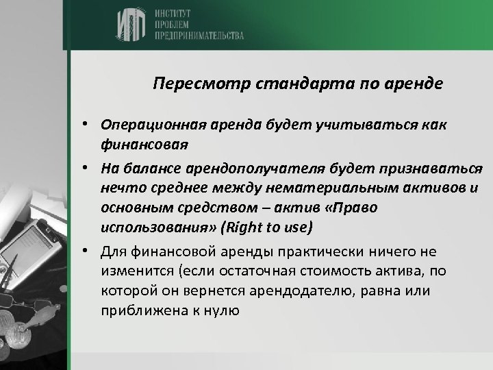 Пересмотр стандарта по аренде • Операционная аренда будет учитываться как финансовая • На балансе