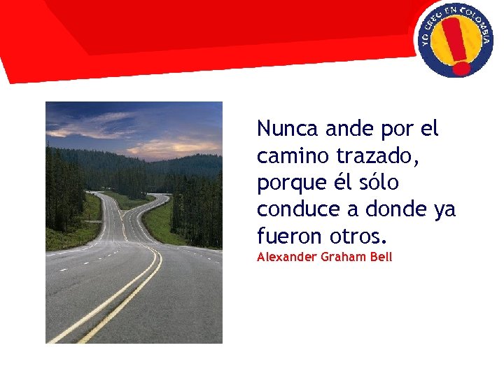 Nunca ande por el camino trazado, porque él sólo conduce a donde ya fueron