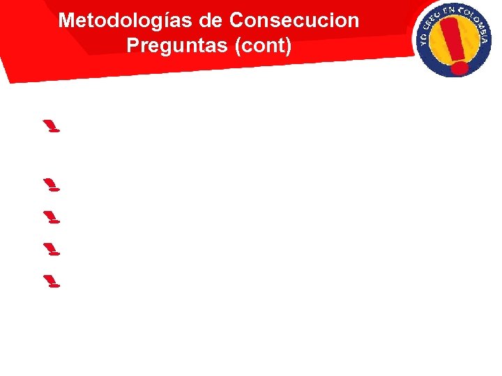 Metodologías de Consecucion Preguntas (cont) Preguntas abiertas vs preguntas cerradas. Actitud y postura al