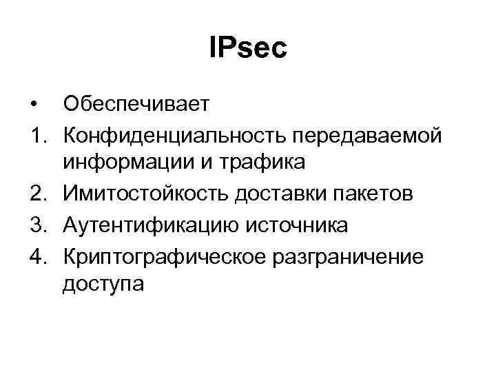 IPsec • Обеспечивает 1. Конфиденциальность передаваемой информации и трафика 2. Имитостойкость доставки пакетов 3.