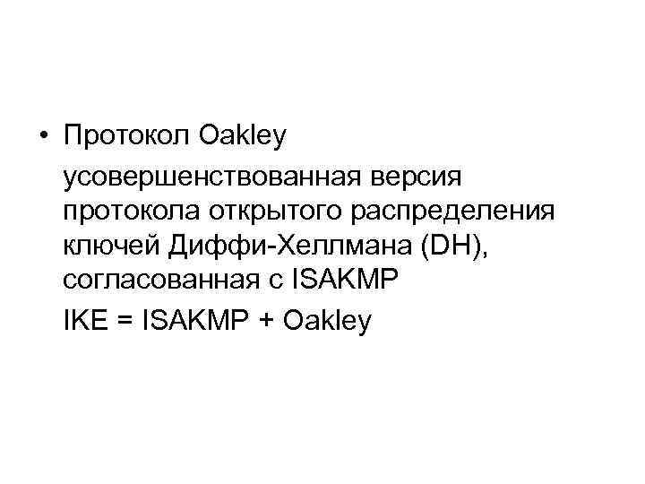  • Протокол Oakley усовершенствованная версия протокола открытого распределения ключей Диффи-Хеллмана (DH), согласованная с