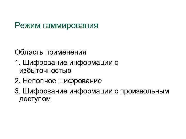 Режим гаммирования Область применения 1. Шифрование информации с избыточностью 2. Неполное шифрование 3. Шифрование