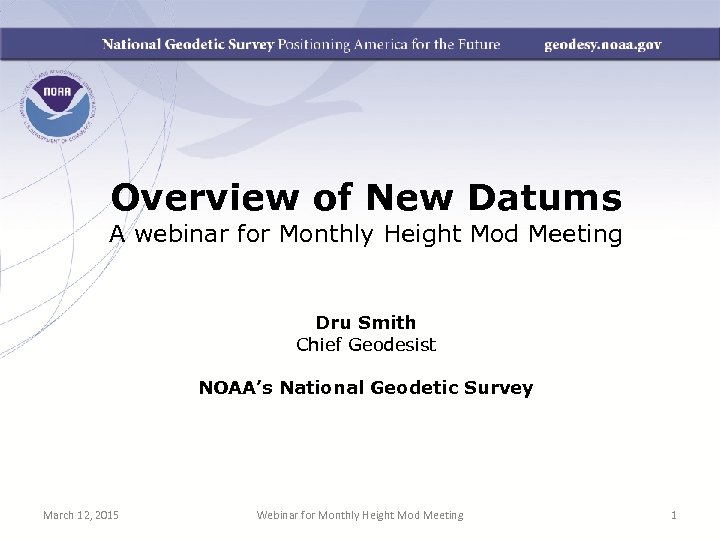 Overview of New Datums A webinar for Monthly Height Mod Meeting Dru Smith Chief