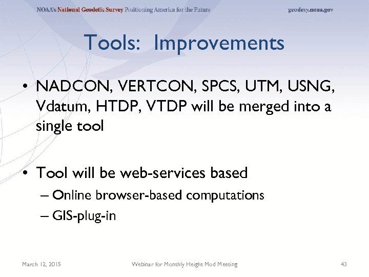 Tools: Improvements • NADCON, VERTCON, SPCS, UTM, USNG, Vdatum, HTDP, VTDP will be merged