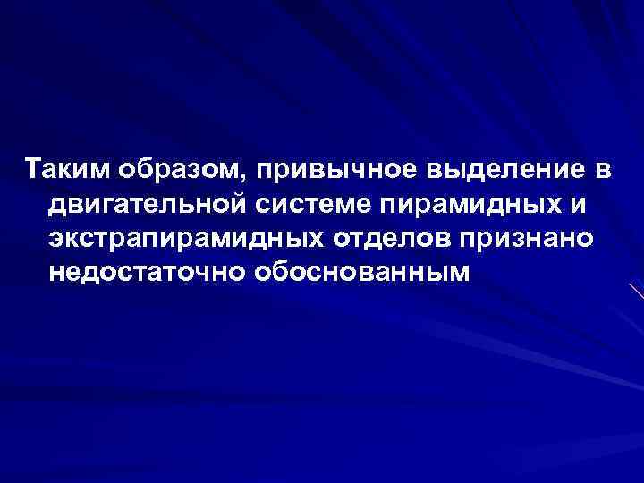 Таким образом, привычное выделение в двигательной системе пирамидных и экстрапирамидных отделов признано недостаточно обоснованным