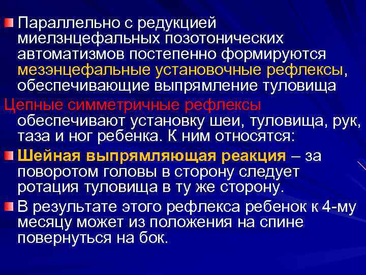 Параллельно с редукцией миелзнцефальных позотонических автоматизмов постепенно формируются мезэнцефальные установочные рефлексы, обеспечивающие выпрямление туловища