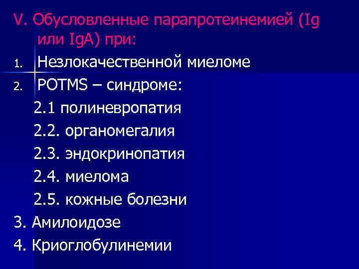 V. Обусловленные парапротеинемией (Ig или Ig. А) при: 1. Незлокачественной миеломе 2. POTMS –