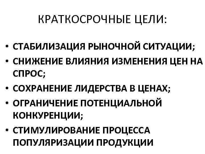 КРАТКОСРОЧНЫЕ ЦЕЛИ: • СТАБИЛИЗАЦИЯ РЫНОЧНОЙ СИТУАЦИИ; • СНИЖЕНИЕ ВЛИЯНИЯ ИЗМЕНЕНИЯ ЦЕН НА СПРОС; •