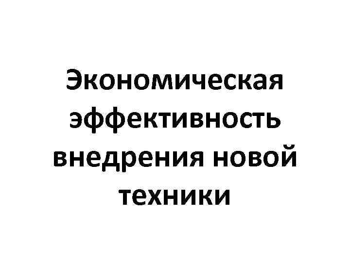 Экономическая эффективность внедрения новой техники 