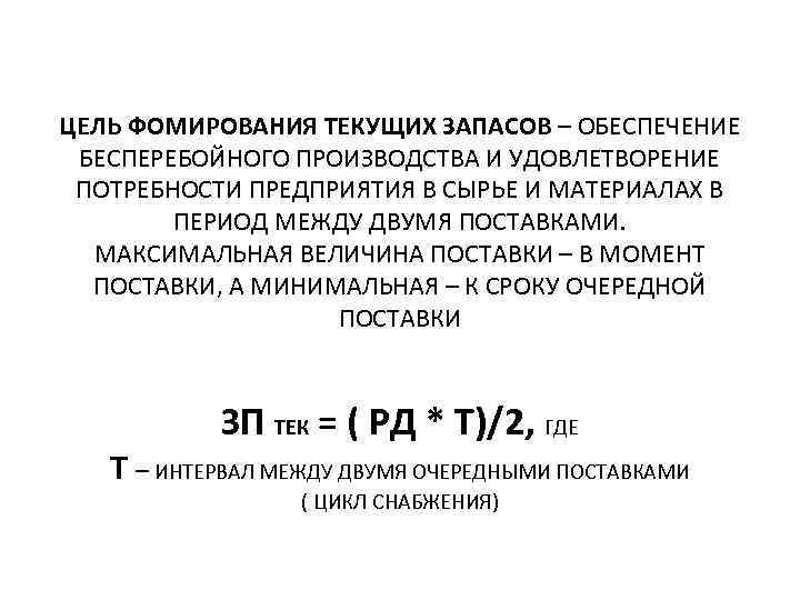 ЦЕЛЬ ФОМИРОВАНИЯ ТЕКУЩИХ ЗАПАСОВ – ОБЕСПЕЧЕНИЕ БЕСПЕРЕБОЙНОГО ПРОИЗВОДСТВА И УДОВЛЕТВОРЕНИЕ ПОТРЕБНОСТИ ПРЕДПРИЯТИЯ В СЫРЬЕ