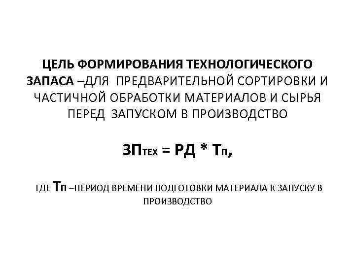 ЦЕЛЬ ФОРМИРОВАНИЯ ТЕХНОЛОГИЧЕСКОГО ЗАПАСА –ДЛЯ ПРЕДВАРИТЕЛЬНОЙ СОРТИРОВКИ И ЧАСТИЧНОЙ ОБРАБОТКИ МАТЕРИАЛОВ И СЫРЬЯ ПЕРЕД