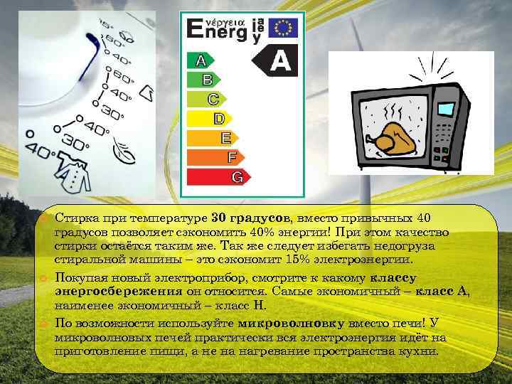  Стирка при температуре 30 градусов, вместо привычных 40 градусов позволяет сэкономить 40% энергии!