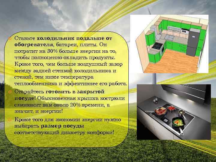  Ставьте холодильник подальше от обогревателя, батареи, плиты. Он потратит на 30% больше энергии