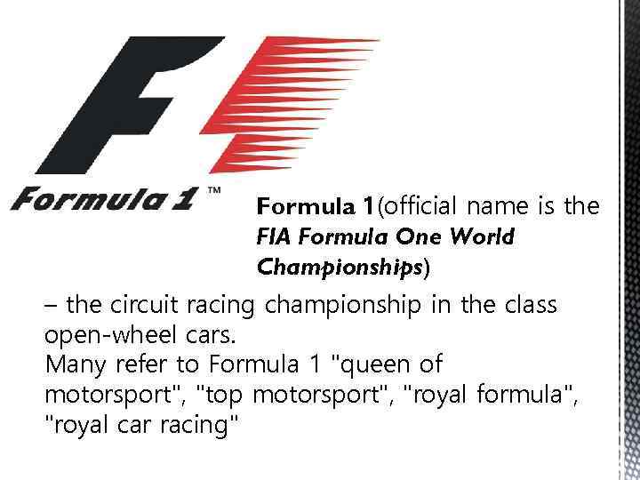 Formula 1(official name is the FIA Formula One World Championships) – the circuit racing