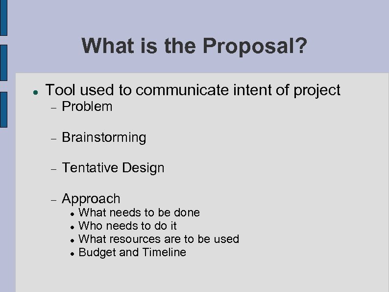 What is the Proposal? Tool used to communicate intent of project Problem Brainstorming Tentative