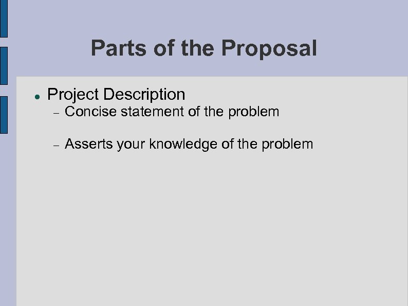 Parts of the Proposal Project Description Concise statement of the problem Asserts your knowledge