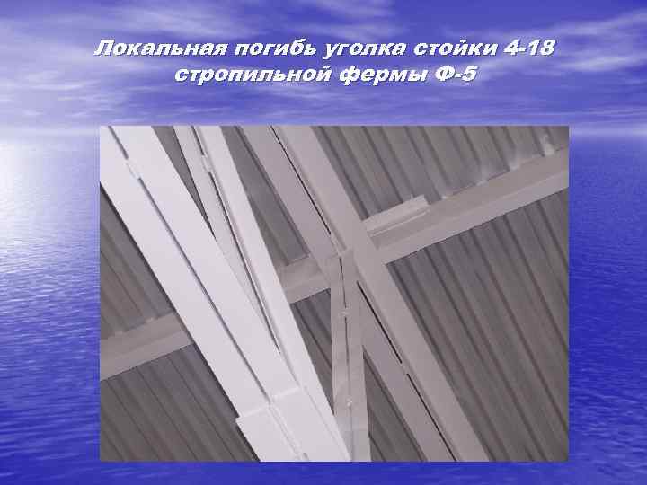 Локальная погибь уголка стойки 4 -18 стропильной фермы Ф-5 