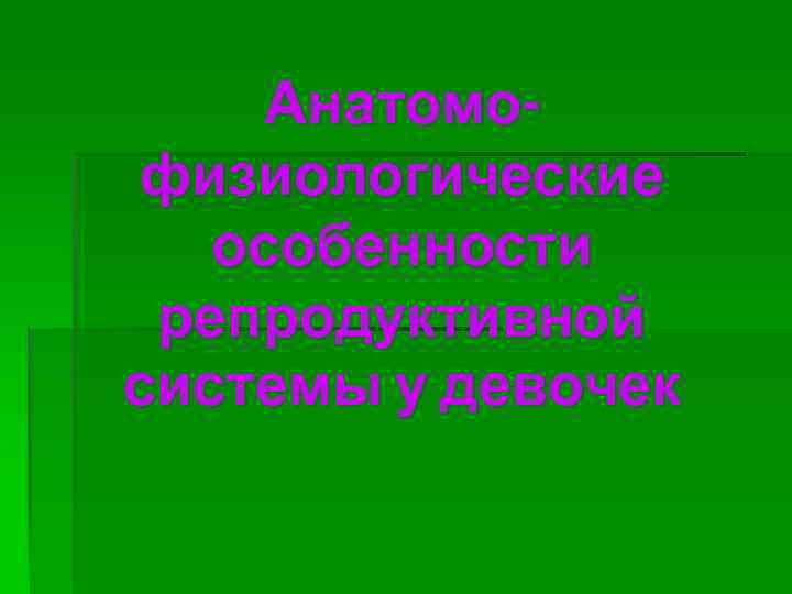 Анатомофизиологические особенности репродуктивной системы у девочек 