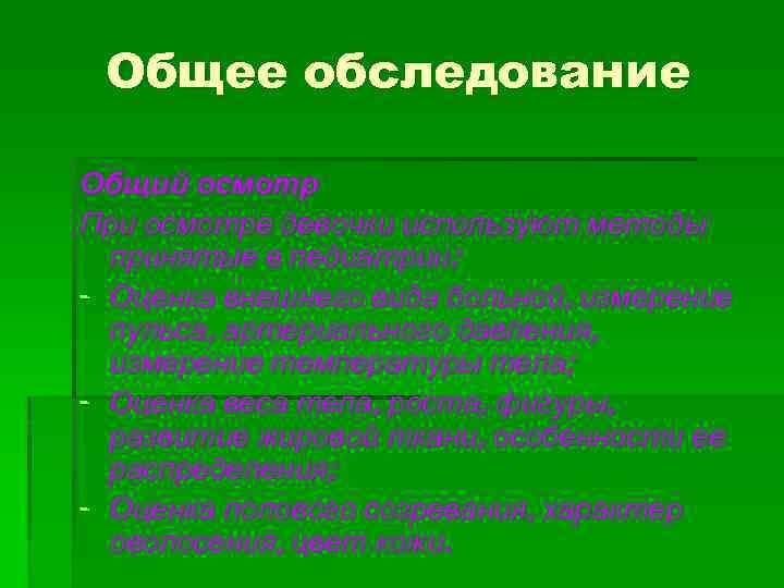 Общее обследование Общий осмотр При осмотре девочки используют методы принятые в педиатрии: - Оценка