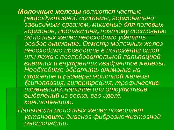 Молочные железы являются частью репродуктивной системы, гормональнозависимым органом, мишенью для половых гормонов, пролактина, поэтому