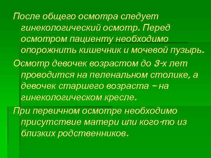 После общего осмотра следует гинекологический осмотр. Перед осмотром пациенту необходимо опорожнить кишечник и мочевой