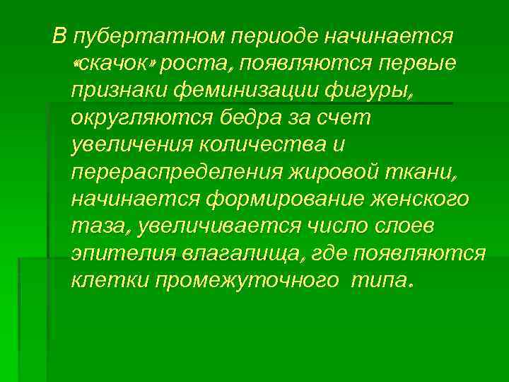 В пубертатном периоде начинается «скачок» роста, появляются первые признаки феминизации фигуры, округляются бедра за