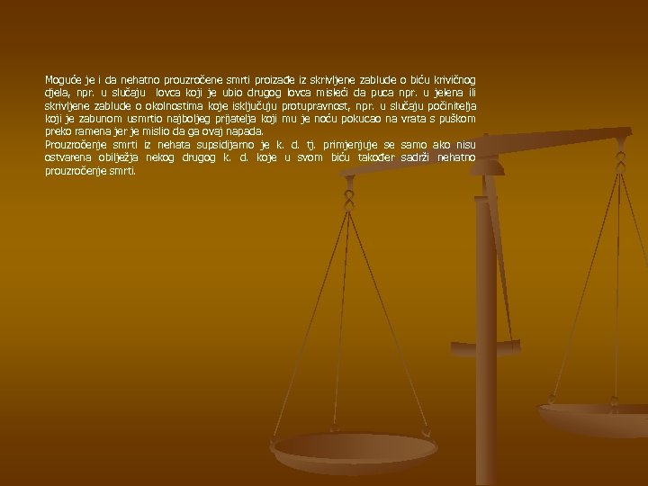 Moguće je i da nehatno prouzročene smrti proizađe iz skrivljene zablude o biću krivičnog
